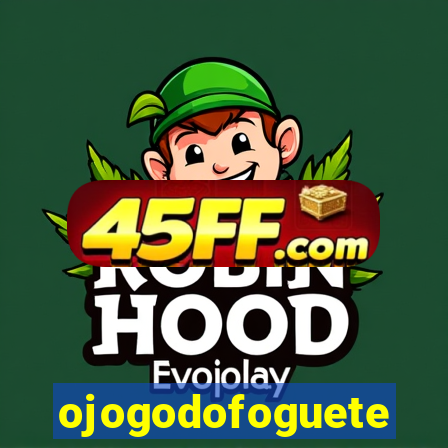 ojogodofoguete